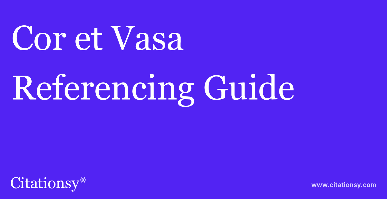 cite Cor et Vasa  — Referencing Guide